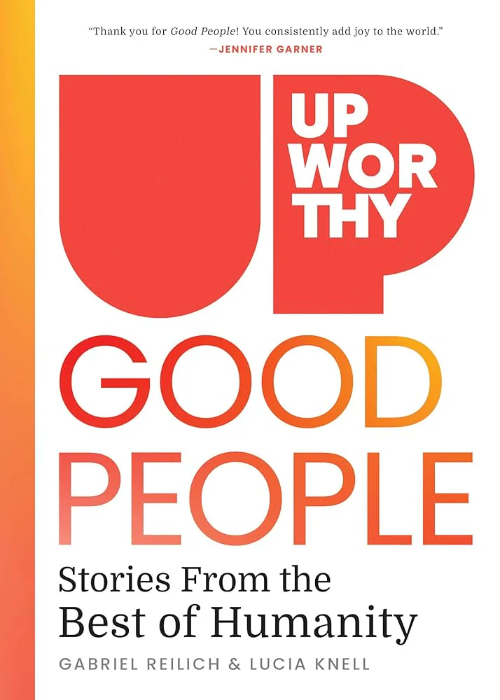 Upworthy - GOOD PEOPLE: Stories From the Best of Humanity by Gabriel Reilich, Lucia Knell