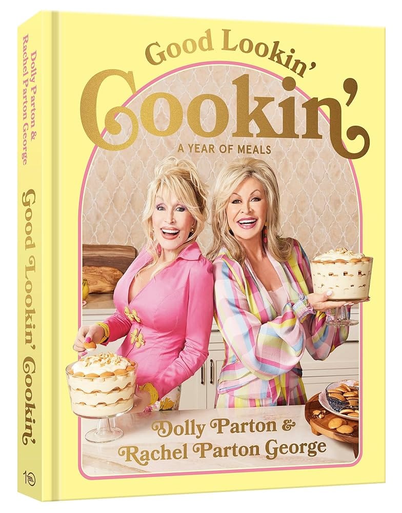 Good Lookin' Cookin': A Year of Meals - A Lifetime of Family, Friends, and Food by Dolly Parton, Rachel Parton George