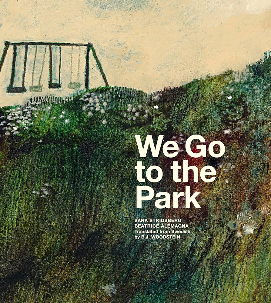 We Go to the Park: A Picture Book by Sara Stridsberg, Beatrice Alemagna, B.J. Woodstein