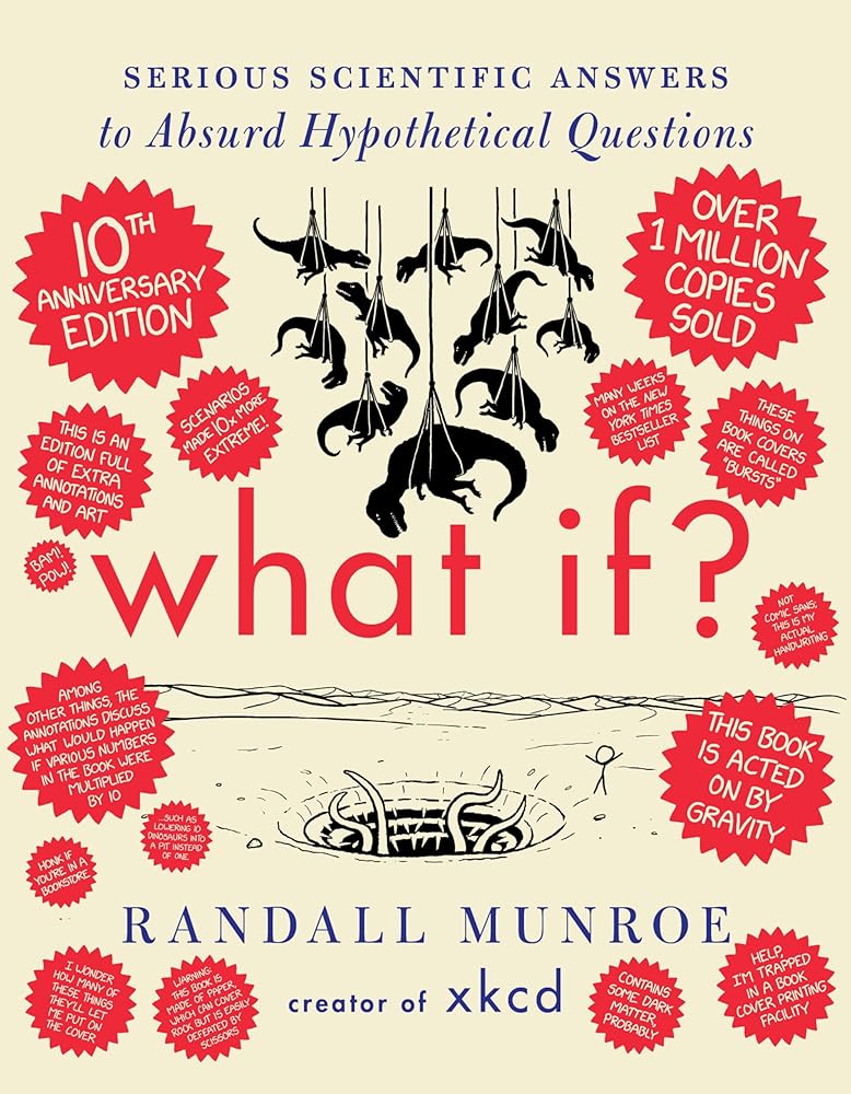 What If? 10th Anniversary Edition: Serious Scientific Answers to Absurd Hypothetical Questions: An Annotated and Illustrated 10th Anniversary Edition of a Masterpiece of Accessible Scientific Inquiry by Randall Munroe