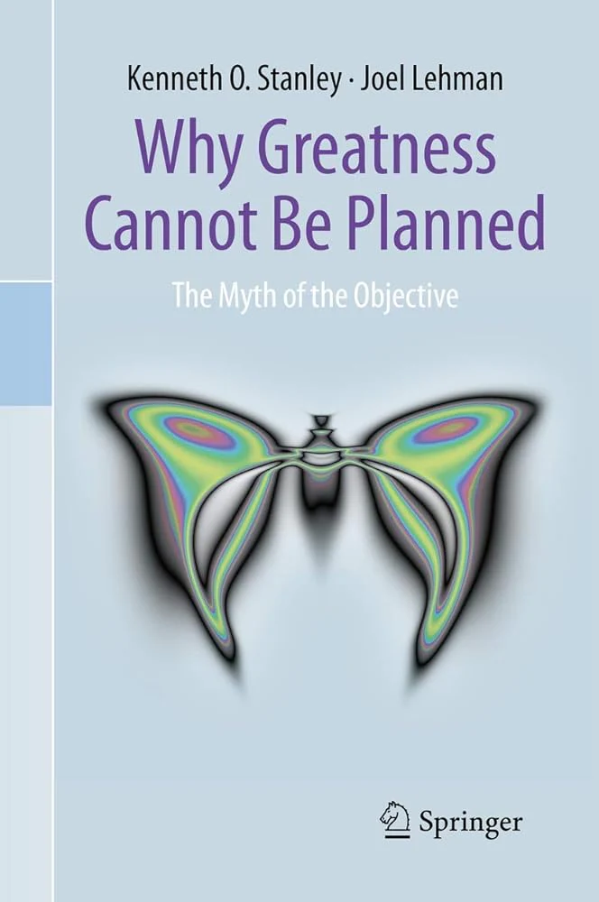 Why Greatness Cannot Be Planned: The Myth of the Objective by Kenneth O. O. Stanley, Joel Lehman